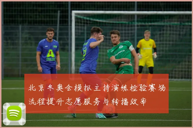 北京冬奥会模拟主持演练检验赛场流程提升志愿服务与转播效率